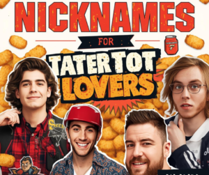  Nicknames for Tater Tot Lovers